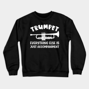 Trumpet Everything Else Is Accompaniment Marching Band Cute Funny Crewneck Sweatshirt